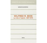 Wilfred R. Bion. La Vita E L'Opera (1897-1979) - Gérard Bléandonu - 1993