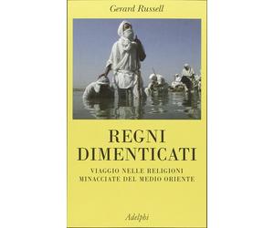 Libri Gerard Russell - Regni Dimenticati. Viaggio Nelle Religioni Minacciate Del