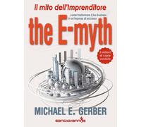 E-Myth. Il Mito Dell'Imprenditore. Come Trasformare Il Tuo Business In Un'Impres