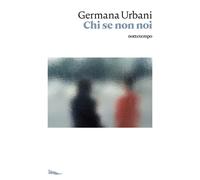 Libri Germana Urbani - Chi se non noi - 2021 (Narrativa)