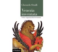 Libri Gherardo Ortalli - Venezia Inventata. Verita E Leggenda Della Serenissima