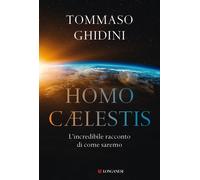 Libri Ghidini Tommaso - Homo Caelestis. L'incredibile Racconto Di Come Saremo