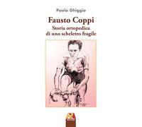 Libri Ghiggio Paolo - Fausto Coppi. Storia Ortopedica Di Uno Scheletro Fragile.