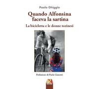 Libri Ghiggio Paolo - Quando Alfonsina Faceva La Sartina. La Bicicletta E Le Don
