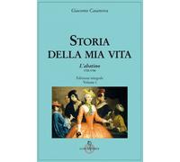 Storia della mia vita. Ediz. integrale. Vol. 1: Abatino 1725-1744, L'.