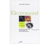 Libri Giacomo Fronzi - Electrosound. Storia Ed Estetica Della Musica Elettroacus