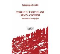 Storie di partigiani senza confini. Briciole di un'epopea - Scotti Giacomo