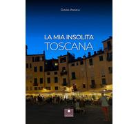 Libri Giada Angeli - La mia insolita Toscana - 2022 (Guide)