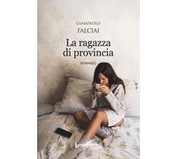 Libri Giampaolo Falciai - La Ragazza Di Provincia