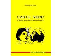 Libri Giampiero Cane - Canto Nero. Il Free Jazz Degli Anni Sessanta