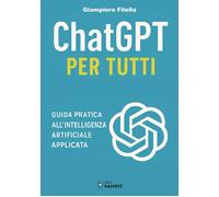 Libri Giampiero Filella - Chatgpt Per Tutti. Guida Pratica All'intelligenza Arti
