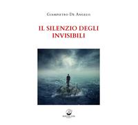 Libri Giampietro De Angelis - Il silenzio degli invisibili - 2021