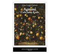 Libri Gian Luigi Corinto - Agrumi. L'oro sotto il sole - 2024
