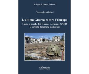 Libri Gianandrea Gaiani - L' Ultima Guerra Contro L'europa. Come E Perche Fra Ru