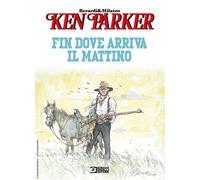 Libri Giancarlo Berardi / Ivo Milazzo - Fin Dove Arriva Il Mattino. Ken Parker