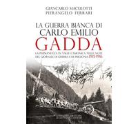 La guerra Bianca di Carlo Emilio Gadda. La permanenza in Valle Camonica nelle note del Giornale di guerra e di prigionia 1915-1916. Ediz. integrale