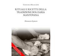 Libri Giancarlo Malacarne - Rituali E Ricette Della Tradizione Dolciaria Mantova