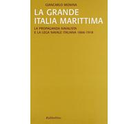 Libri Giancarlo Monina - La Grande Italia Marittima. La Propaganda Navalista E L