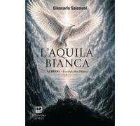 Libri Giancarlo Salomoni - L'aquila Bianca. Albedo. Il Mondo Oltre Il Bianco