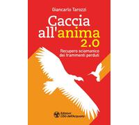 Caccia all'anima 2.0. Recupero sciamanico dei frammenti perduti - Tarozzi ...