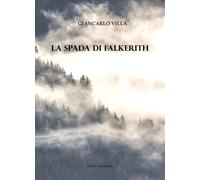 Libri Giancarlo Villa - La spada di Falkerith - 2016 (Fantastic)