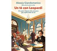 Un tè con Leopardi. 55 autori classici che avevano già capito tutto di noi