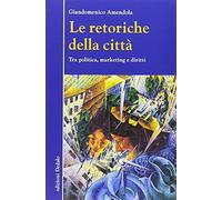 Libri Giandomenico Amendola - Le Retoriche Della Citta. Tra Politica, Marketing