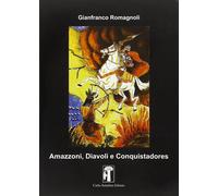 Libri Gianfranco Romagnoli - Amazzoni, Diavoli E Conquistadores. Ediz. Illustrat