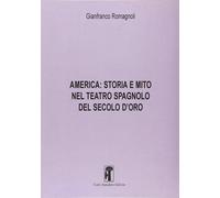 Libri Gianfranco Romagnoli - America. Storia E Mito Nel Teatro Spagnolo Del Seco