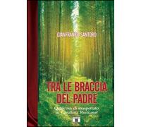 Libri Gianfranco Santoro - Tra Le Braccia Del Padre. Qualcosa Di Inaspettato Su