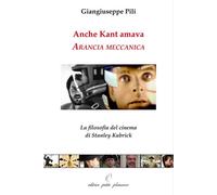 Libri Giangiuseppe Pili - Anche Kant Amava Arancia Meccanica. La Filosofia Del C