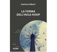 Libri Gianluca Alberti - La Forma Dell'hula Hoop