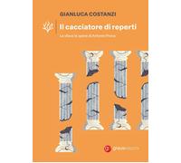 Libri Gianluca Costanzi - Il Cacciatore Di Reperti. La Vita E Le Opere Di Antoni