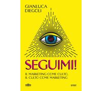 SEGUIMI IL MARKETING COME CULTO, IL CULTO COME MARKETING - DIEGOLI GIANLUCA -