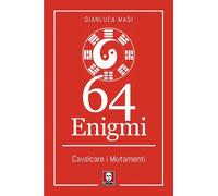 Libri Gianluca Magi - 64 enigmi. Cavalcare i mutamenti - 2021