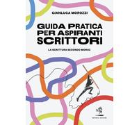 Libri Gianluca Morozzi - Guida Pratica Per Aspiranti Scrittori. La Scrittura Sec