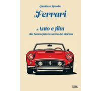 Libri Gianluca Sposito - Ferrari. Auto E Film Che Hanno Fatto La Storia Del Cine