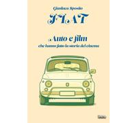 Libri Gianluca Sposito - Fiat. Auto E Film Che Hanno Fatto La Storia Del Cinema