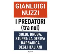 Libri Gianluigi Nuzzi - I Predatori (Tra Noi). Soldi, Droga, Stupri: La Deriva B