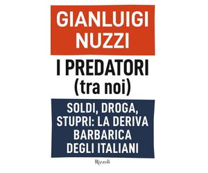 Libri Gianluigi Nuzzi - I Predatori (Tra Noi). Soldi, Droga, Stupri: La Deriva B