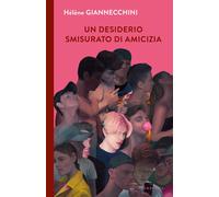 Libri Giannecchini Hélène - Un Desiderio Smisurato Di Amicizia