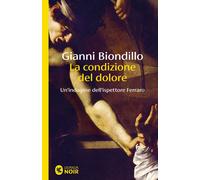 Libri Gianni Biondillo - La Condizione Del Dolore. Un'indagine Dell'ispettore Fe