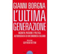 Libri Gianni Borgna - L' Ultima Generazione. Incontri, Passione E Politica. Auto