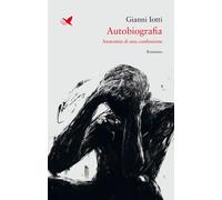 Libri Gianni Iotti - Autobiografia. Anatomia Di Una Confessione