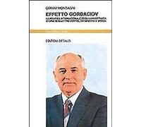Libri Gianni Montagni - Effetto Gorbaciov. La Politica Internazionale Degli Anni