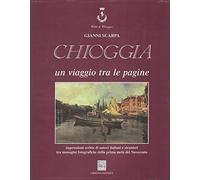 Chioggia. Un viaggio tra le pagine. Viaggio fotografico tra l'800 e il '90...