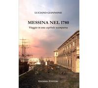 Libri Giannone Luciano - Messina Nel 1780. Viaggio In Una Capitale Scomparsa