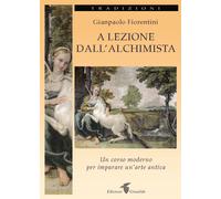 Libri Gianpaolo Fiorentini - A Lezione Dall'alchimista. Un Corso Moderno Per Imp