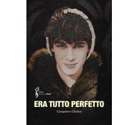 Libri Gianpietro Ghidini - Era Tutto Perfetto