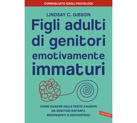 Libri Gibson Lindsay C. - Figli Adulti Di Genitori Emotivamente Immaturi. Come G